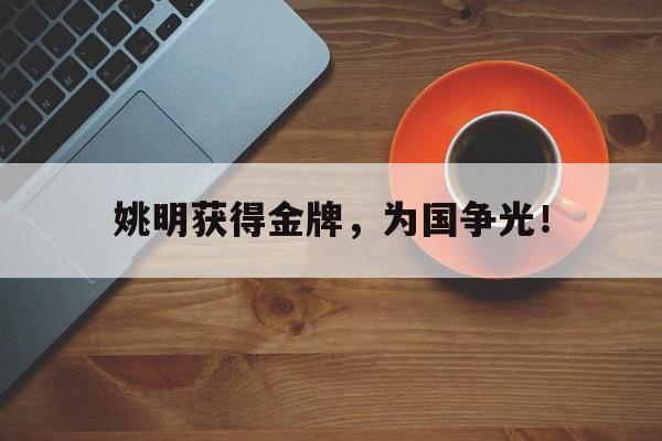 乐鱼app-姚明获得金牌，为国争光！