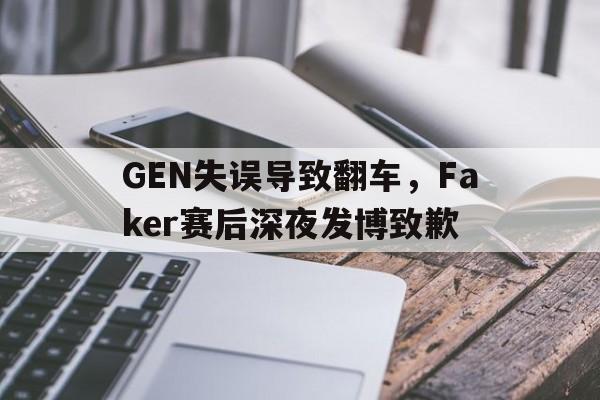 乐鱼-GEN失误导致翻车，Faker赛后深夜发博致歉