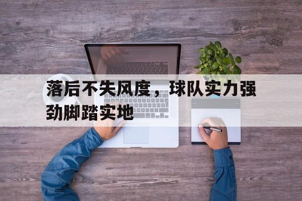 Leyu-落后不失风度，球队实力强劲脚踏实地